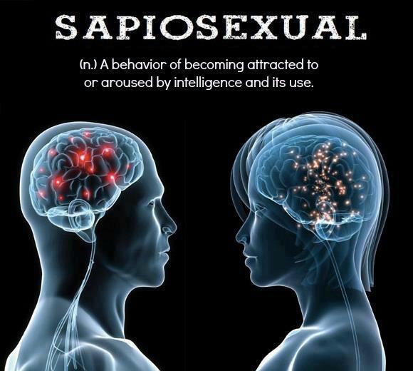 Sapiosexual - people aroused by intelligence and it's use.